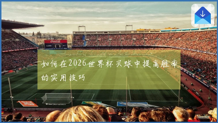 如何在2026世界杯买球中提高胜率的实用技巧