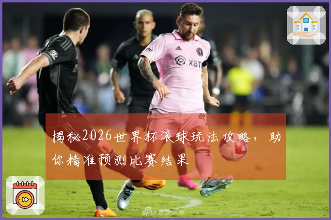 揭秘2026世界杯滚球玩法攻略，助你精准预测比赛结果