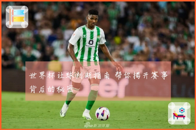 世界杯让球判断指南 帮你揭开赛事背后的秘密