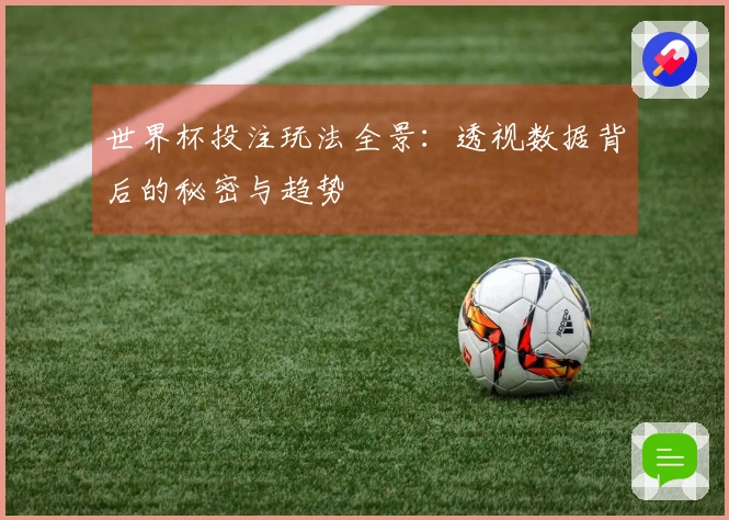 世界杯投注玩法全景：透视数据背后的秘密与趋势